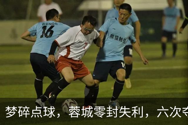 梦碎点球，蓉城零封失利，六次夺冠机会已然溜走